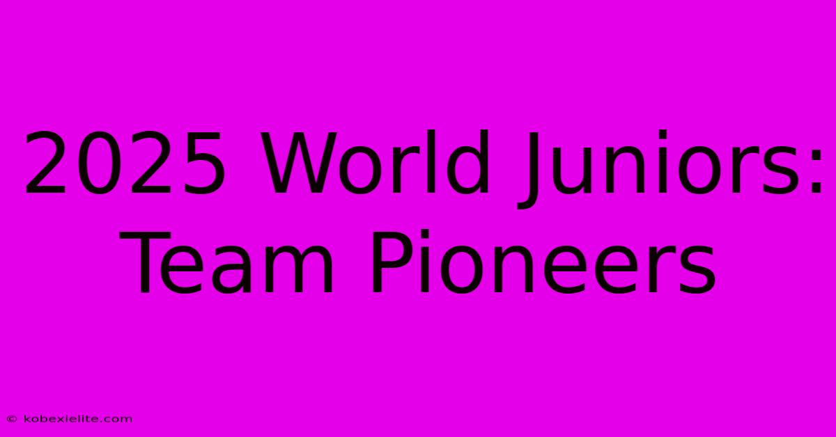 2025 World Juniors: Team Pioneers