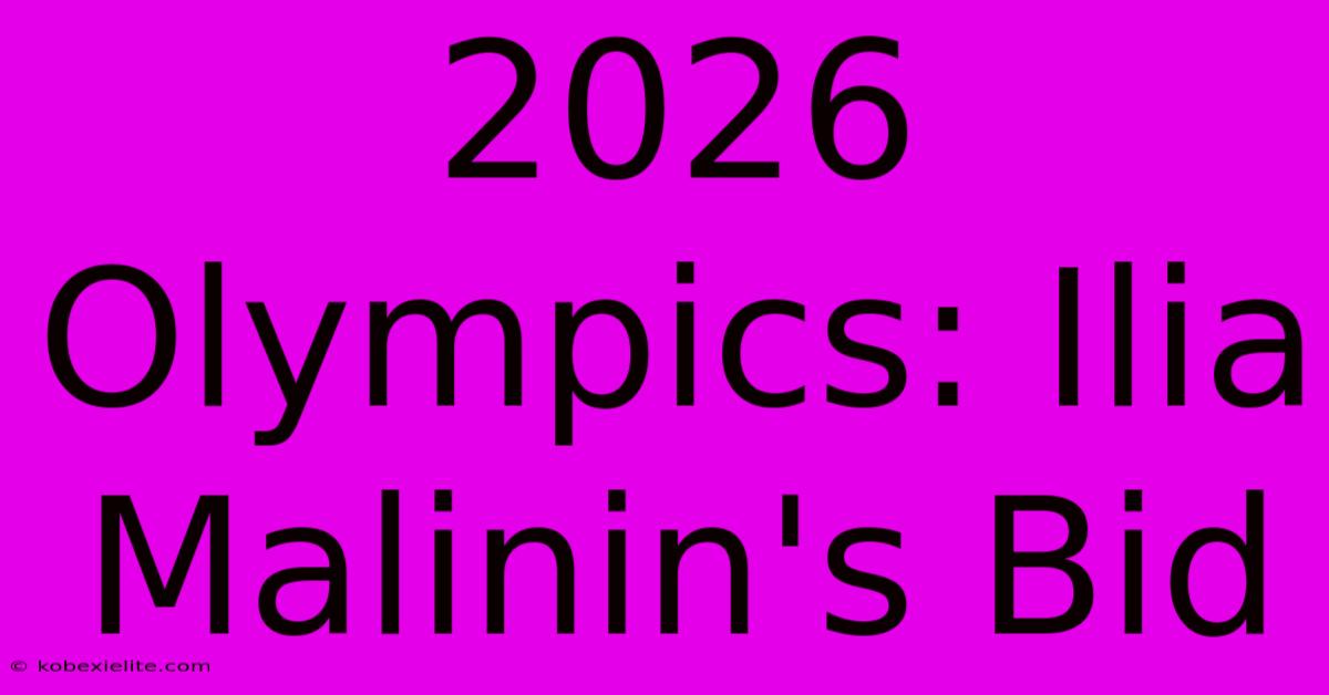 2026 Olympics: Ilia Malinin's Bid