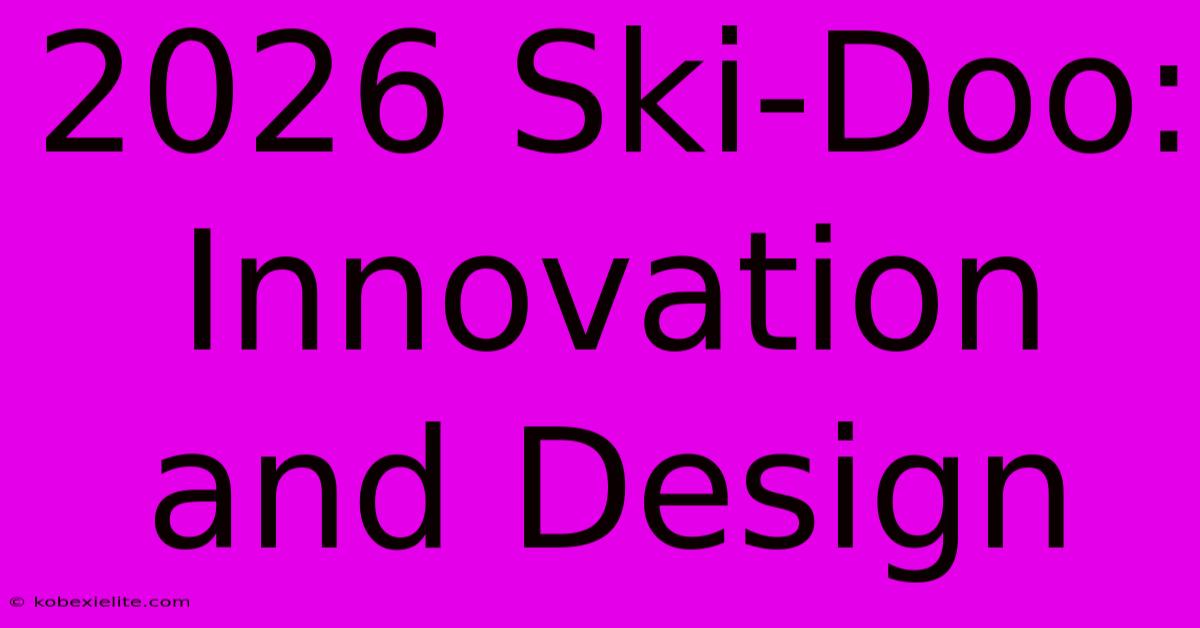 2026 Ski-Doo: Innovation And Design