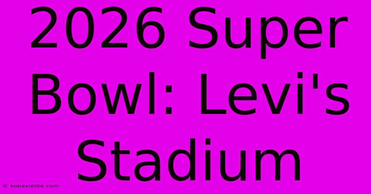 2026 Super Bowl: Levi's Stadium