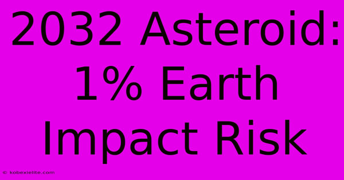 2032 Asteroid: 1% Earth Impact Risk