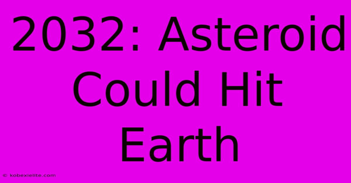 2032: Asteroid Could Hit Earth