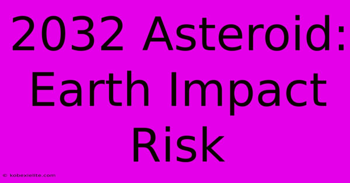 2032 Asteroid: Earth Impact Risk