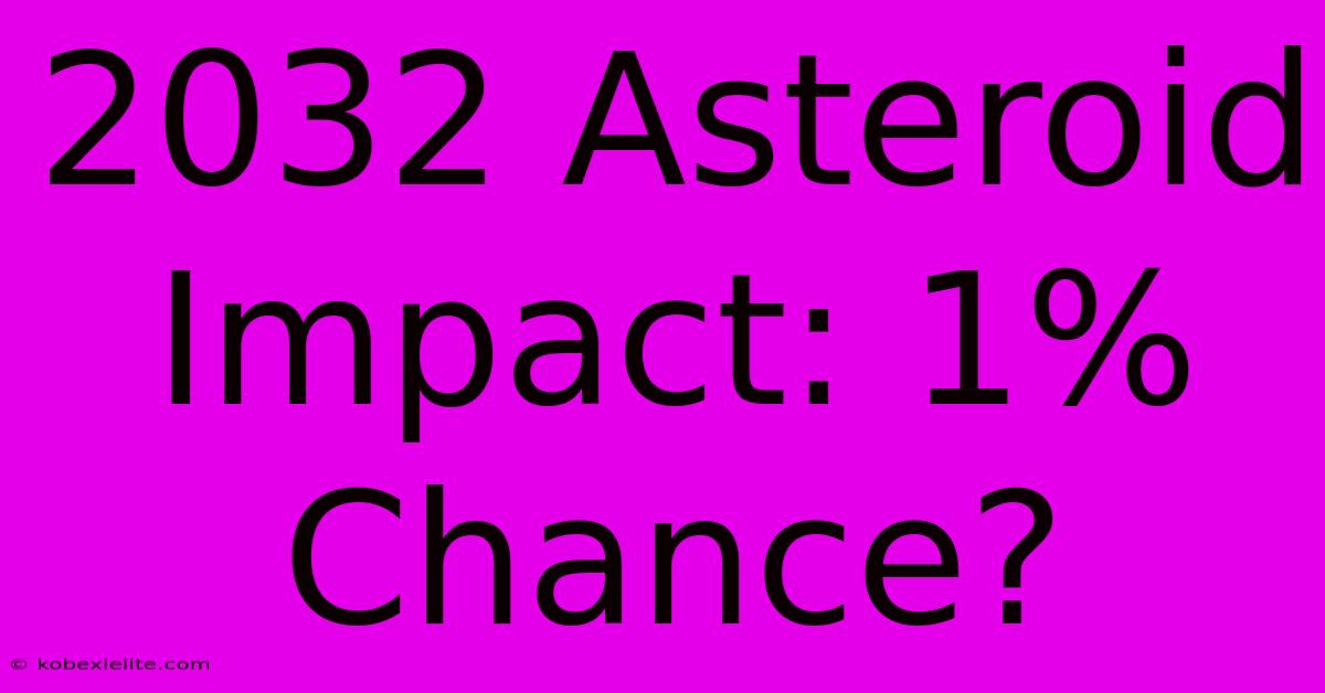 2032 Asteroid Impact: 1% Chance?