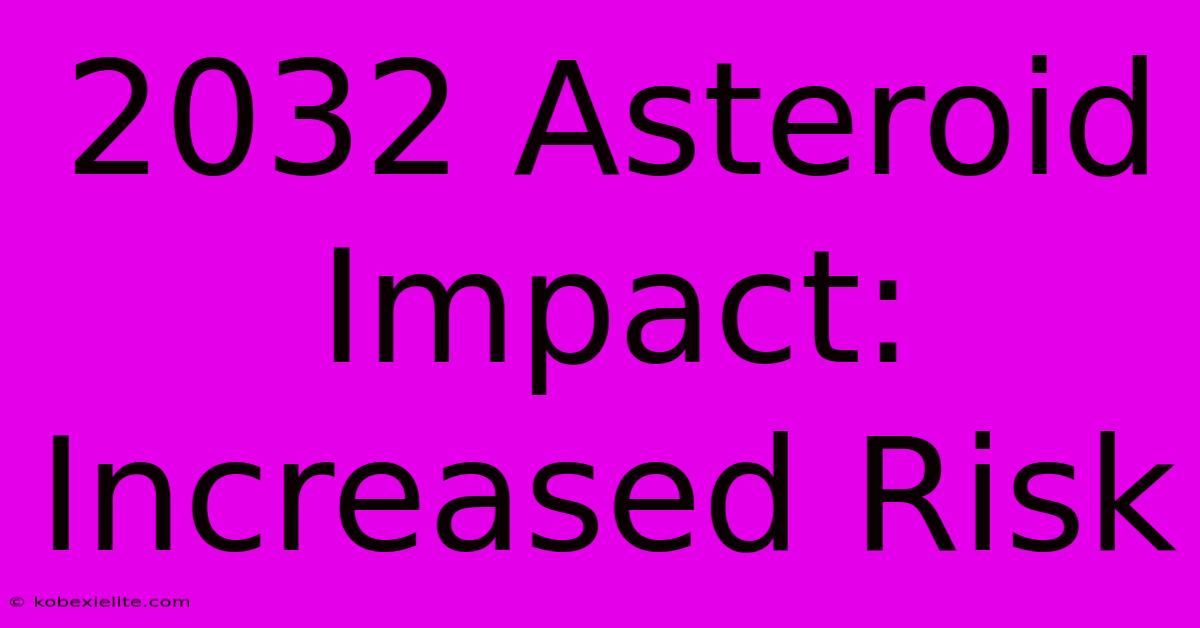 2032 Asteroid Impact: Increased Risk