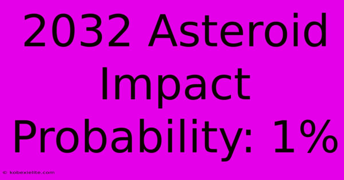 2032 Asteroid Impact Probability: 1%