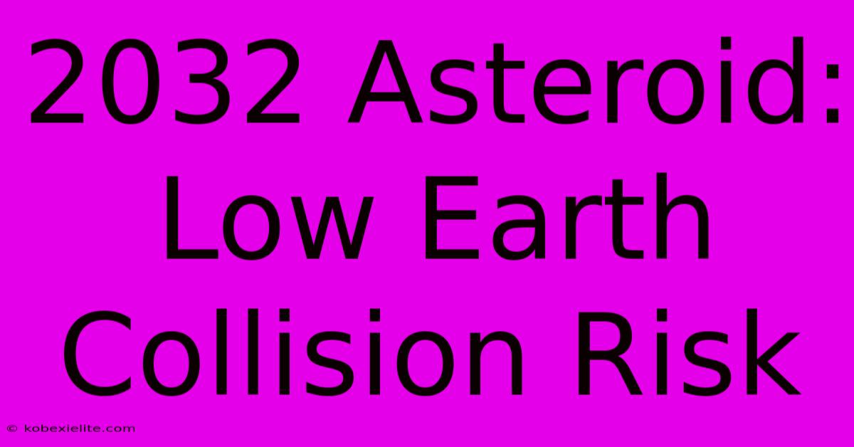 2032 Asteroid: Low Earth Collision Risk