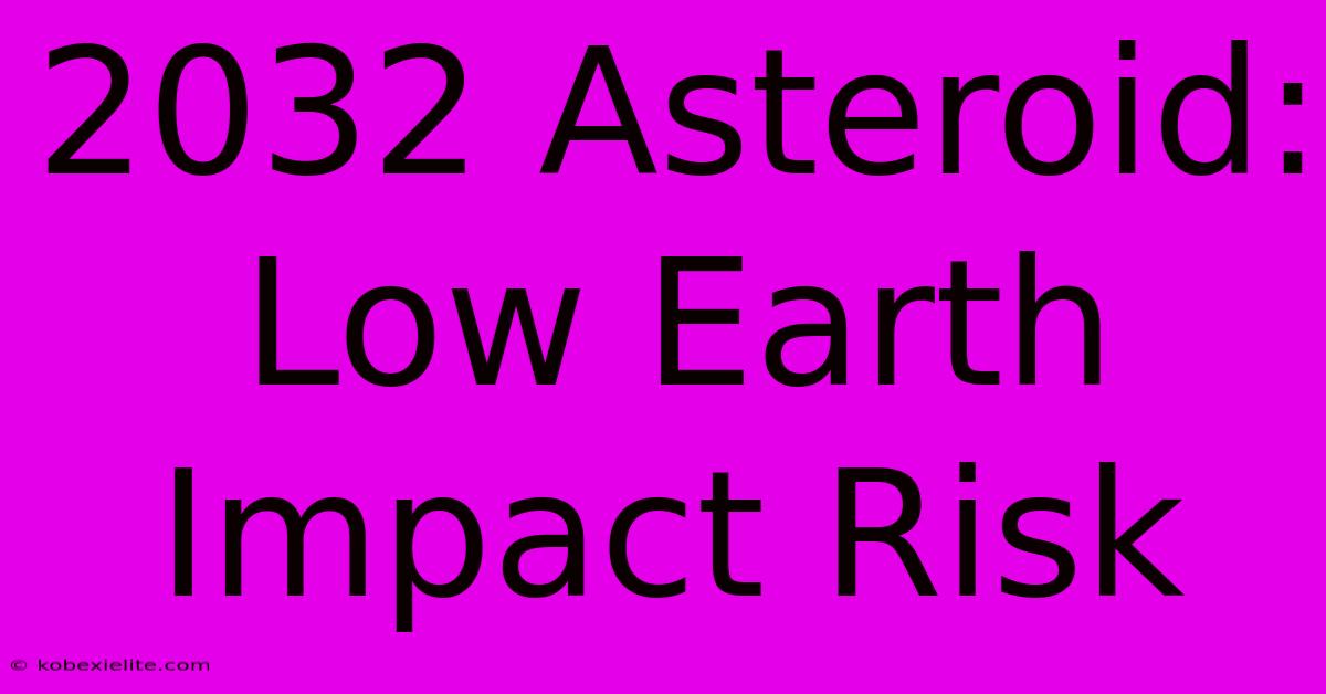 2032 Asteroid: Low Earth Impact Risk