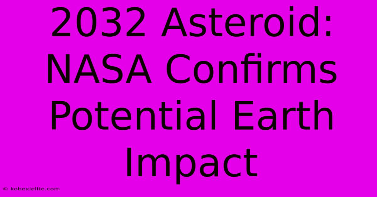 2032 Asteroid: NASA Confirms Potential Earth Impact