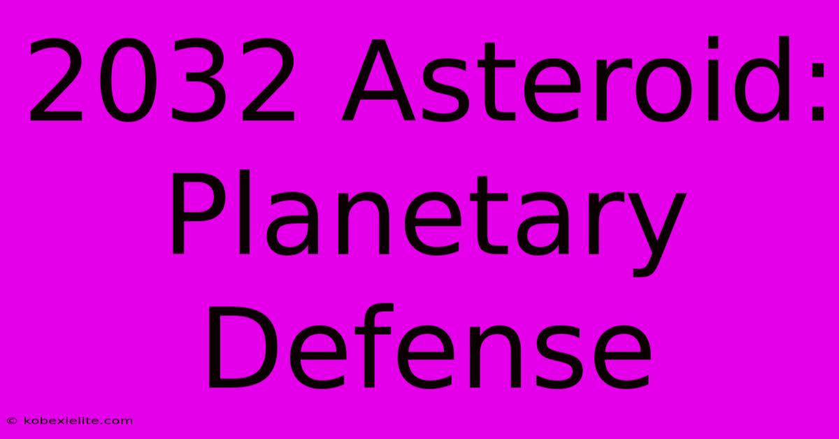 2032 Asteroid: Planetary Defense