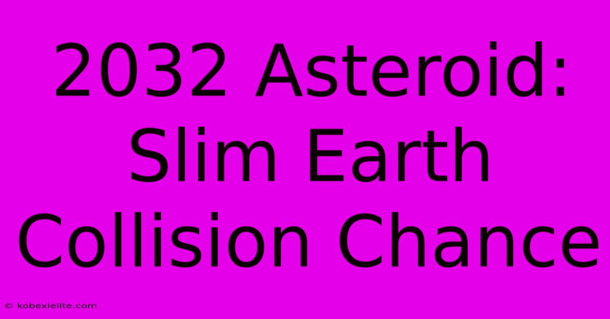 2032 Asteroid: Slim Earth Collision Chance