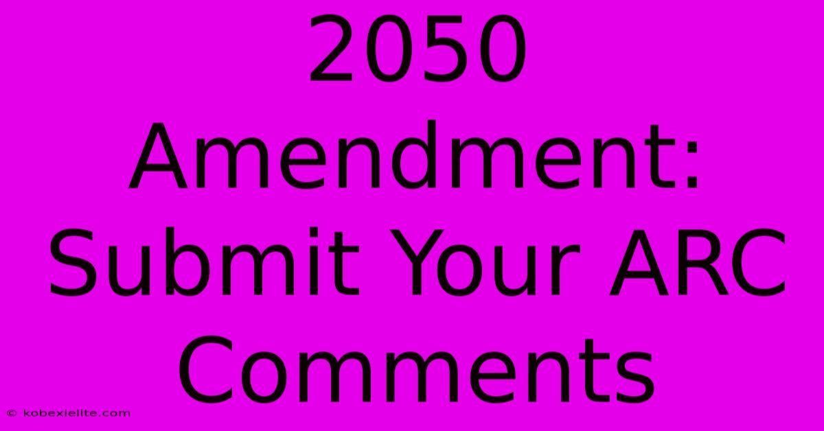 2050 Amendment: Submit Your ARC Comments