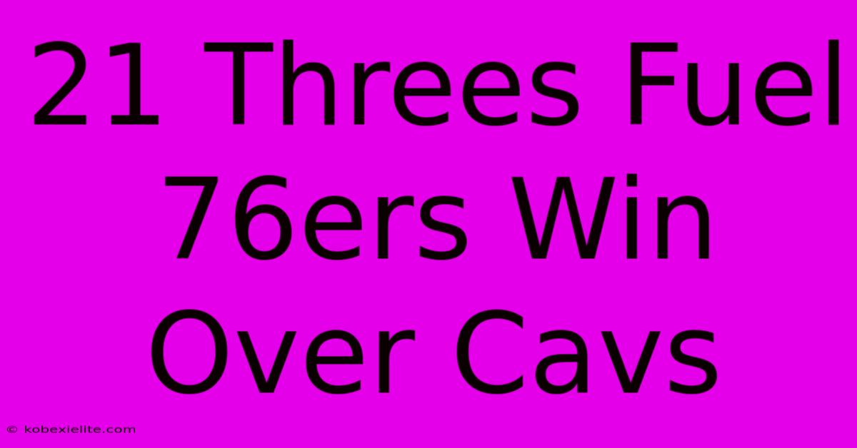 21 Threes Fuel 76ers Win Over Cavs