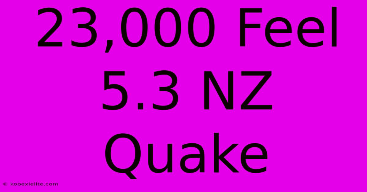 23,000 Feel 5.3 NZ Quake