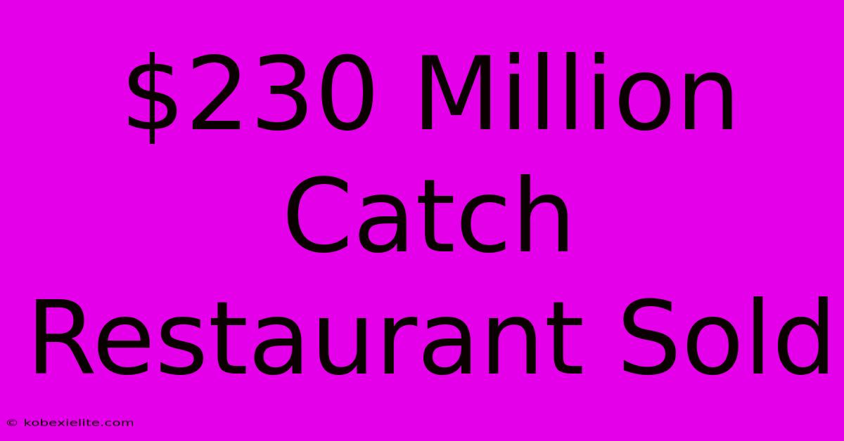 $230 Million Catch Restaurant Sold