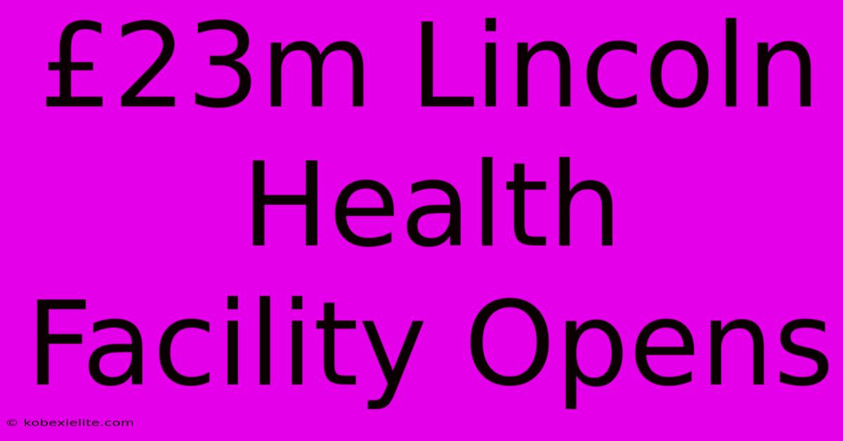 £23m Lincoln Health Facility Opens