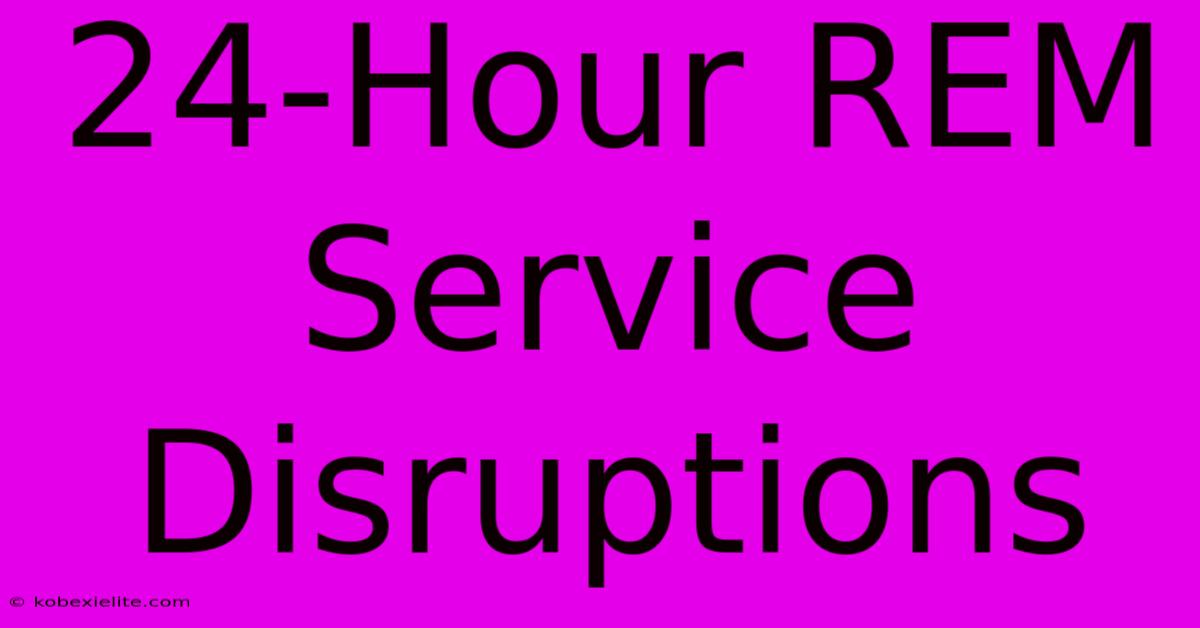 24-Hour REM Service Disruptions