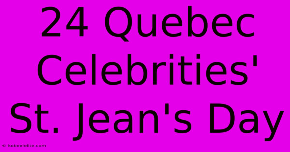 24 Quebec Celebrities' St. Jean's Day