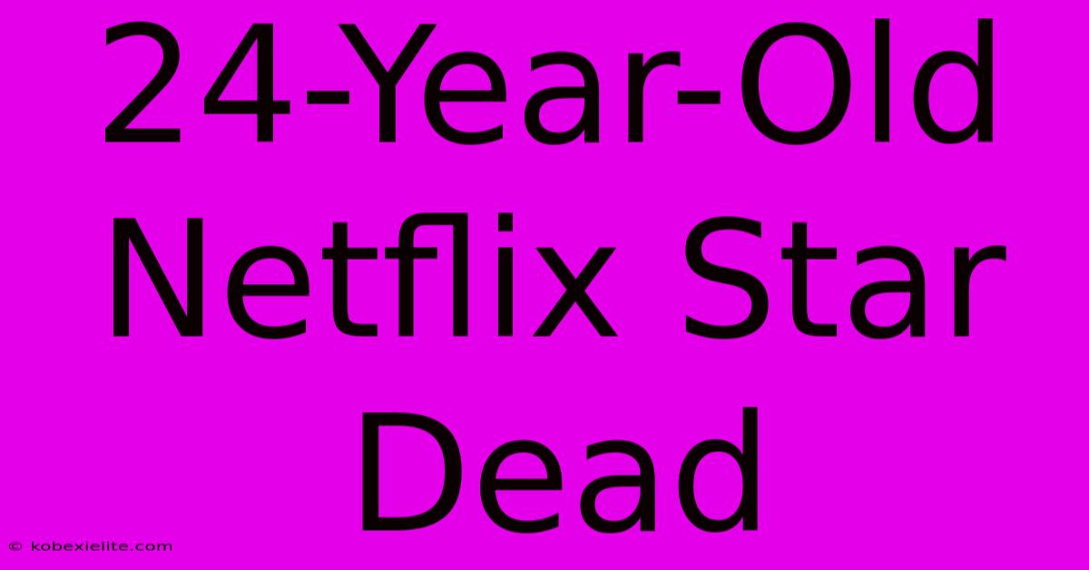 24-Year-Old Netflix Star Dead