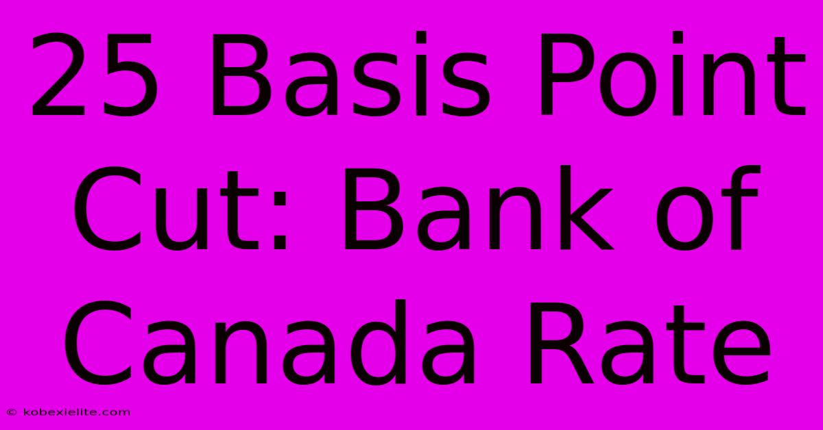 25 Basis Point Cut: Bank Of Canada Rate