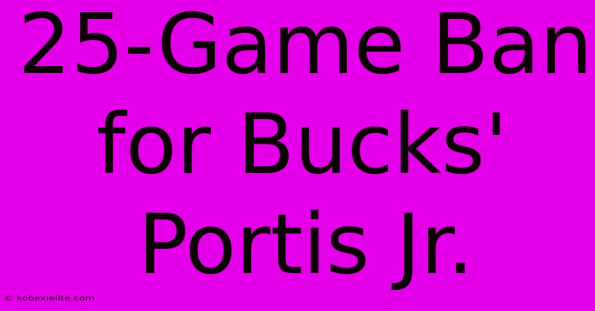 25-Game Ban For Bucks' Portis Jr.