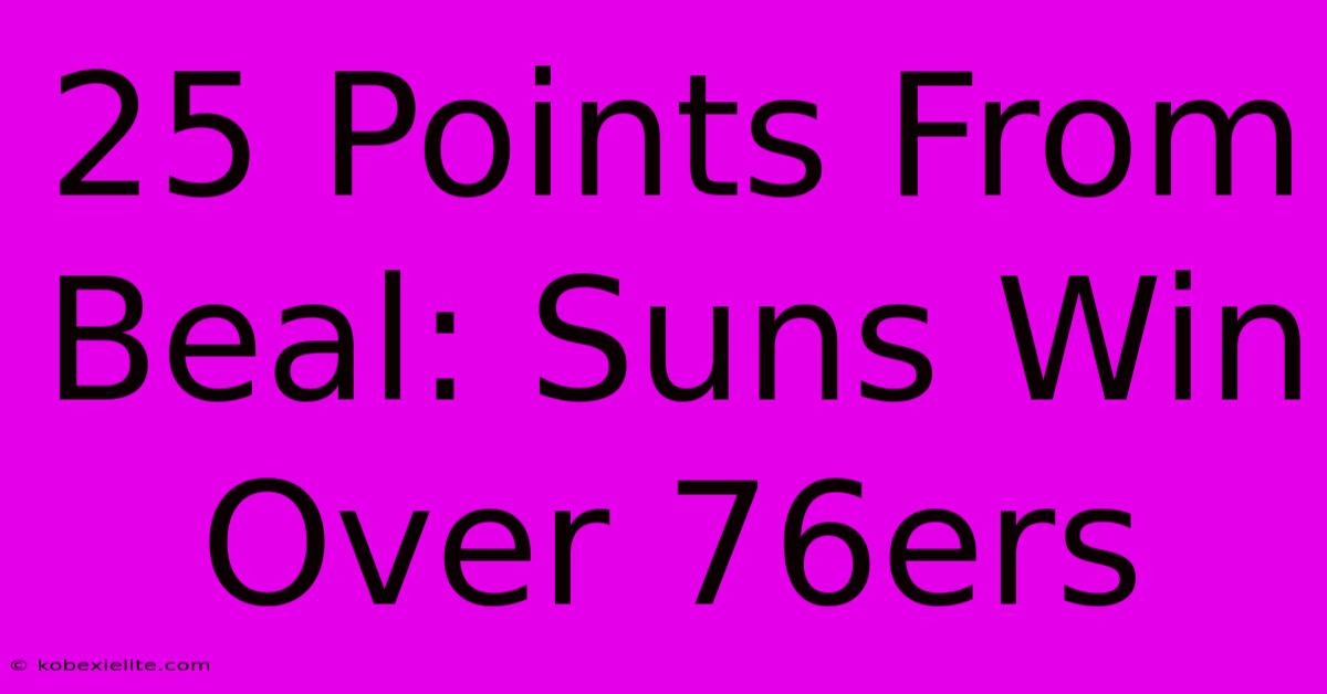 25 Points From Beal: Suns Win Over 76ers