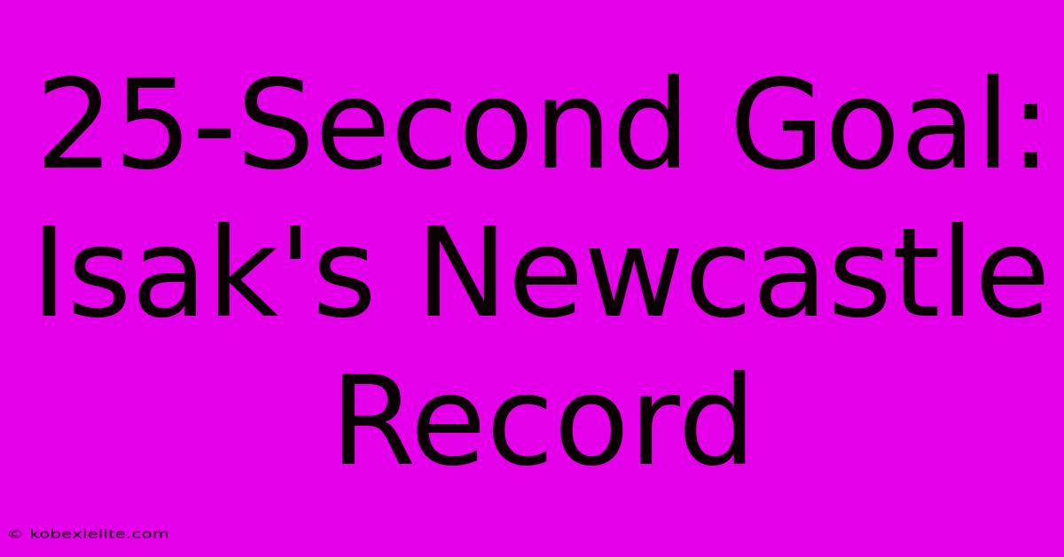 25-Second Goal: Isak's Newcastle Record