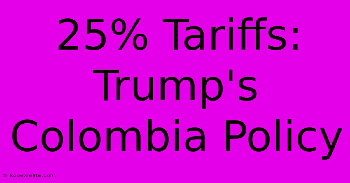 25% Tariffs: Trump's Colombia Policy