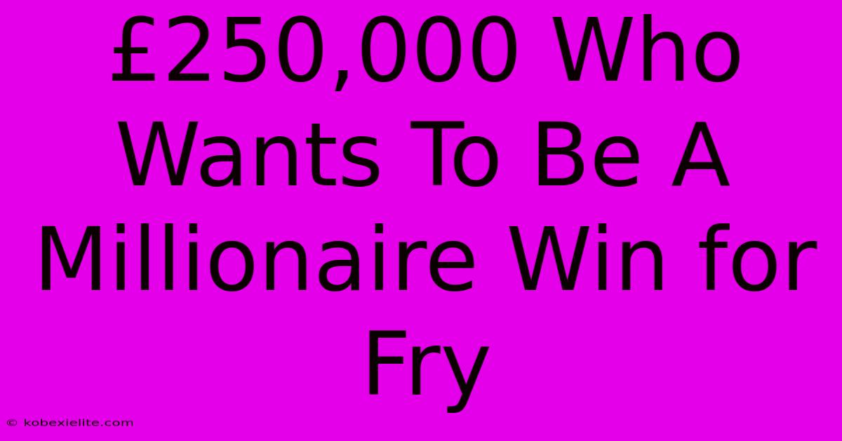 £250,000 Who Wants To Be A Millionaire Win For Fry