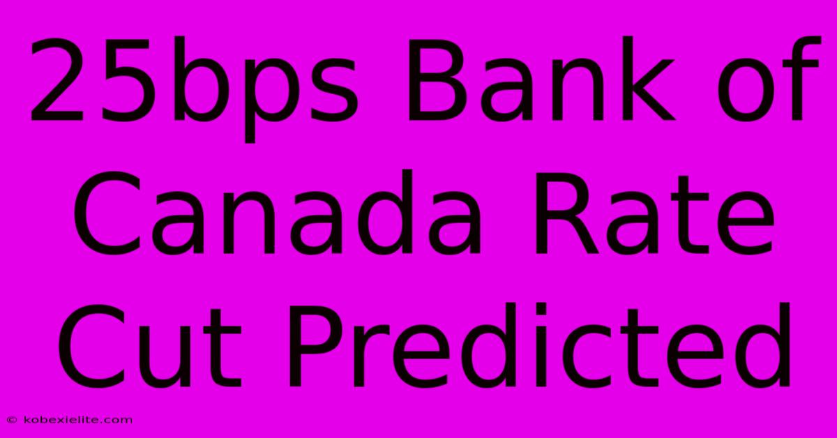 25bps Bank Of Canada Rate Cut Predicted