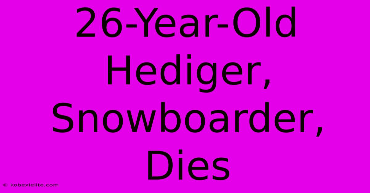 26-Year-Old Hediger, Snowboarder, Dies