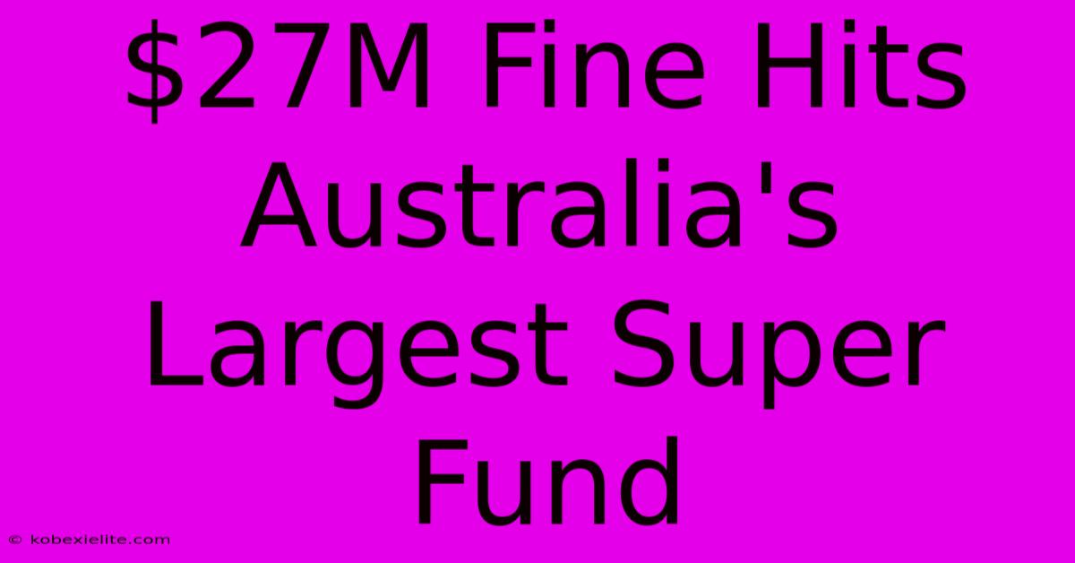 $27M Fine Hits Australia's Largest Super Fund