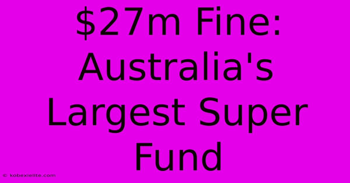 $27m Fine: Australia's Largest Super Fund