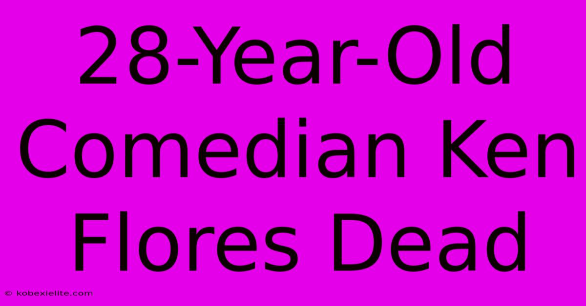 28-Year-Old Comedian Ken Flores Dead