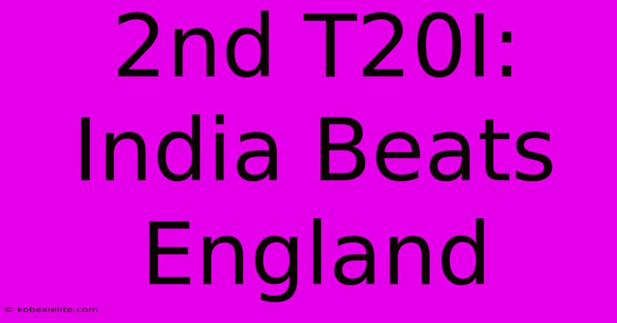 2nd T20I: India Beats England