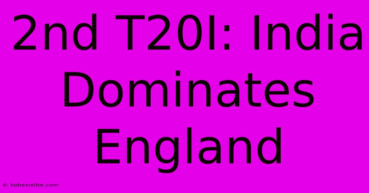 2nd T20I: India Dominates England