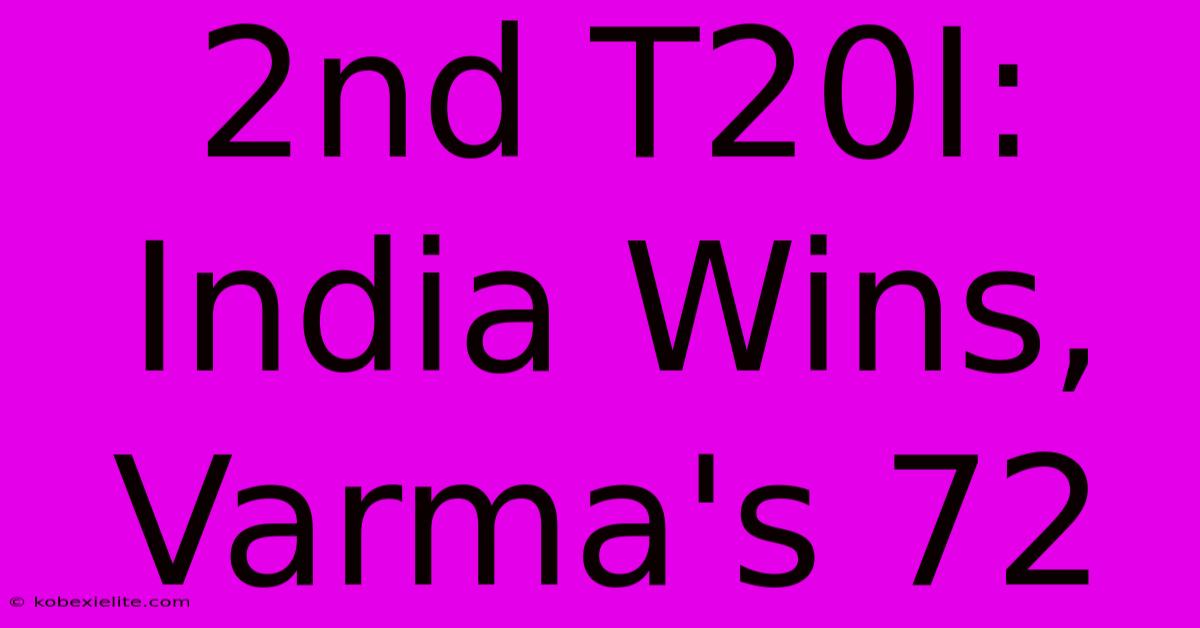 2nd T20I: India Wins, Varma's 72