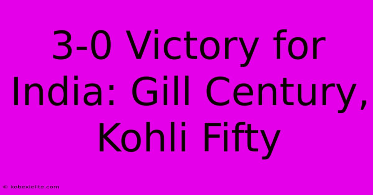 3-0 Victory For India: Gill Century, Kohli Fifty