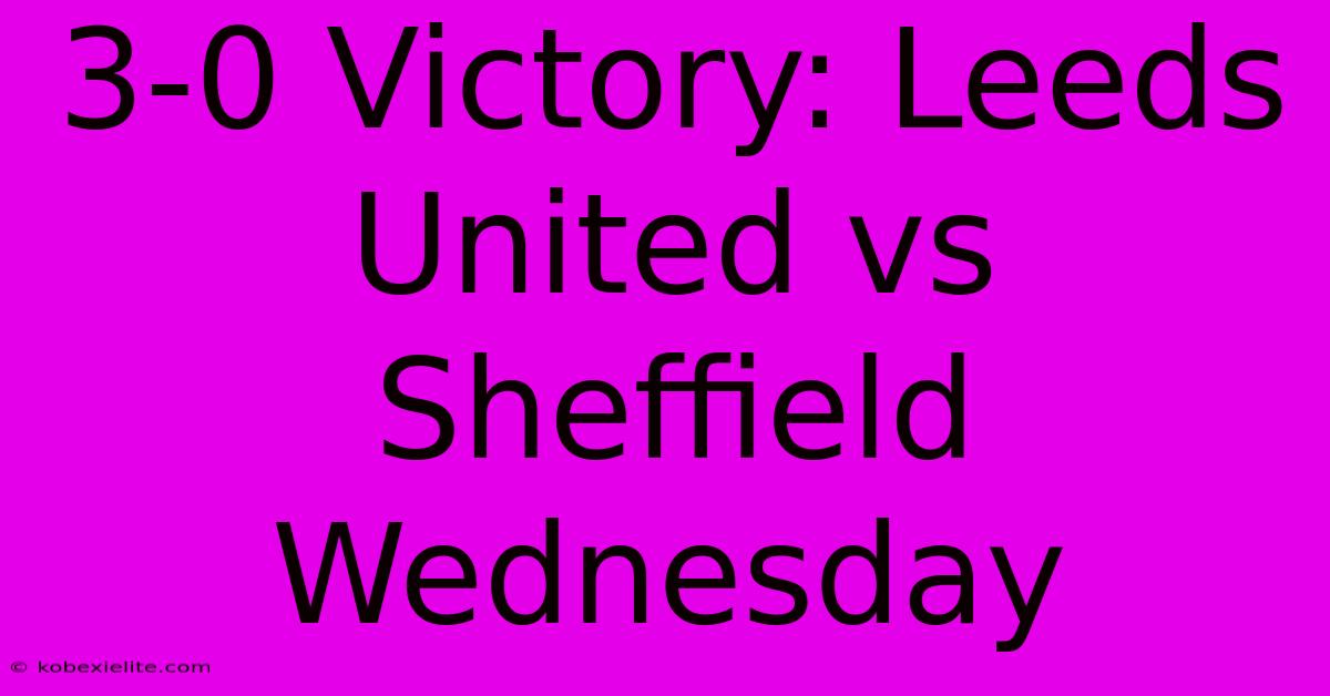 3-0 Victory: Leeds United Vs Sheffield Wednesday