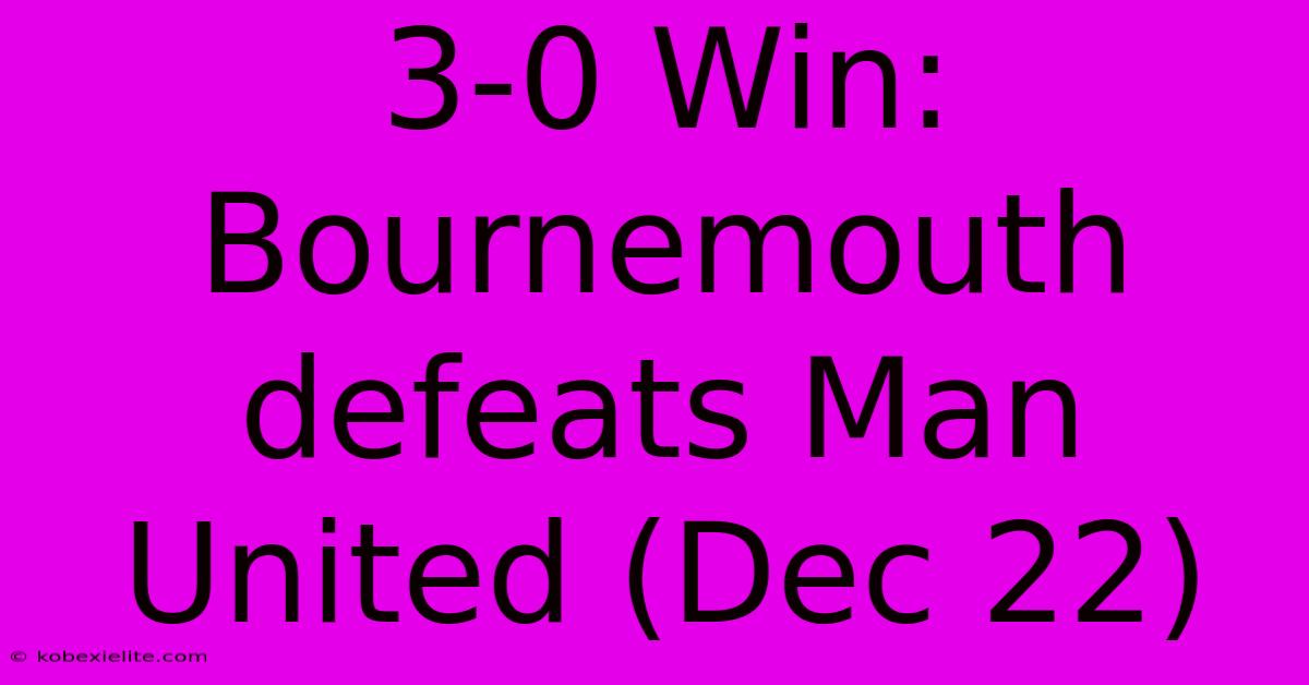 3-0 Win: Bournemouth Defeats Man United (Dec 22)