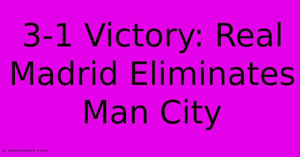 3-1 Victory: Real Madrid Eliminates Man City