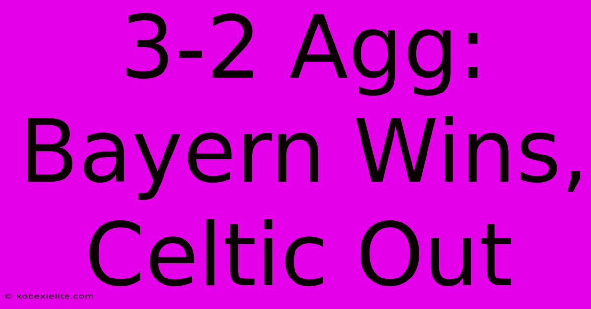 3-2 Agg: Bayern Wins, Celtic Out