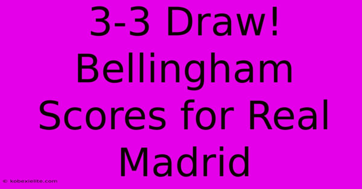 3-3 Draw! Bellingham Scores For Real Madrid 3-3 Draw! Bellingham Scores For Real Madrid