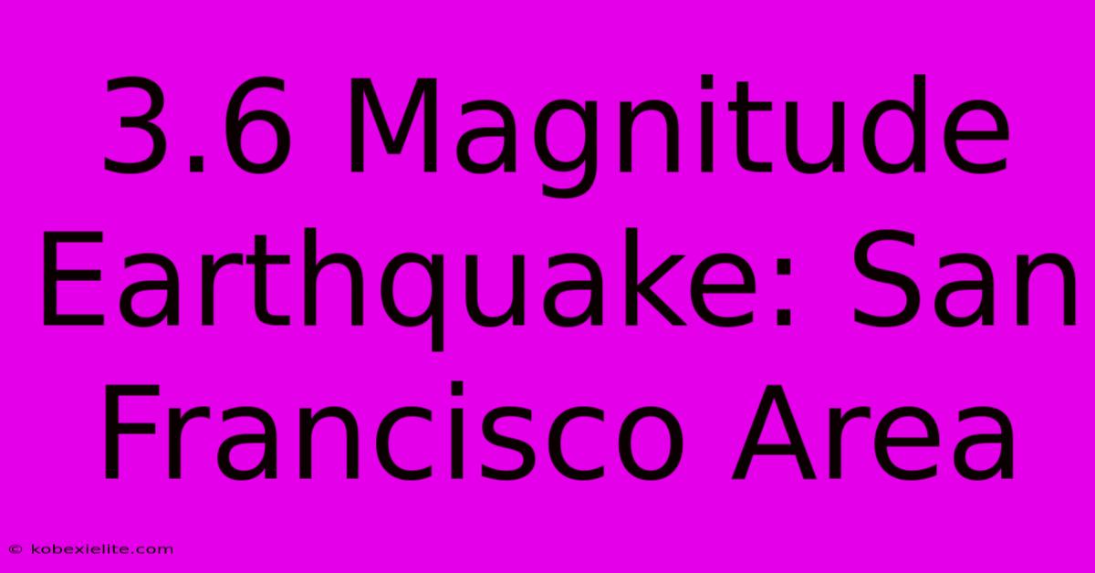 3.6 Magnitude Earthquake: San Francisco Area