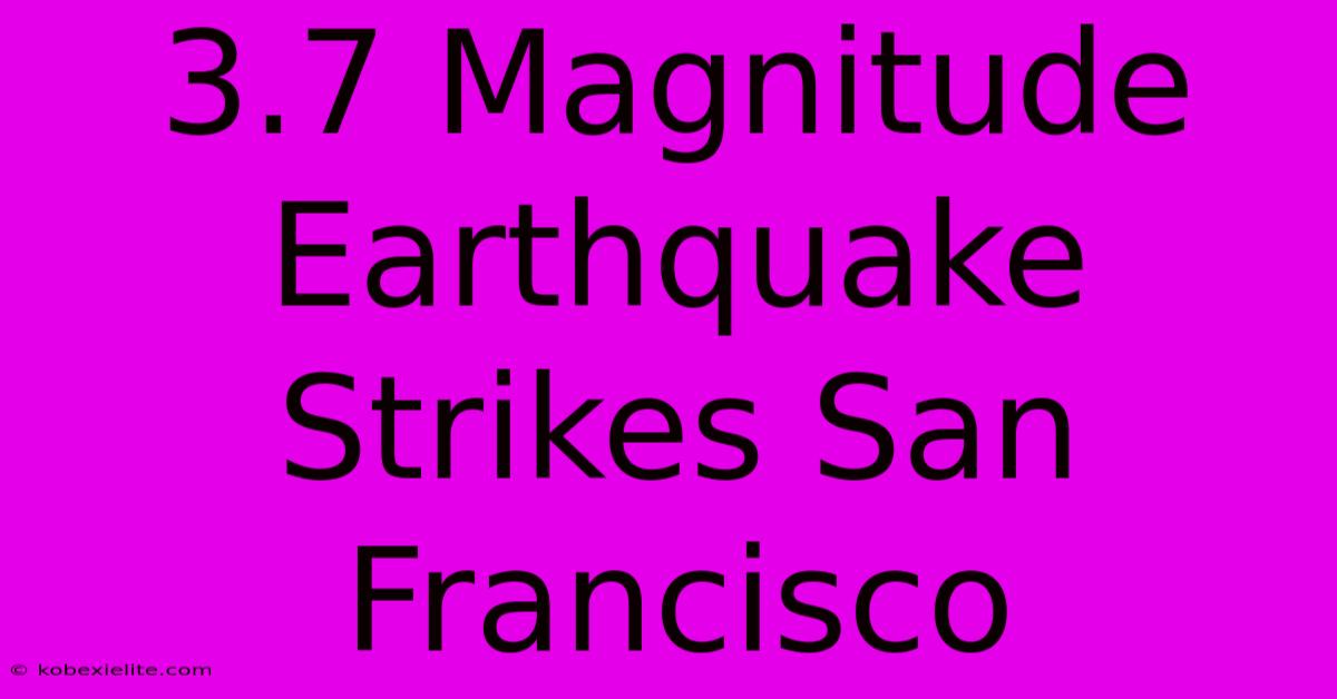 3.7 Magnitude Earthquake Strikes San Francisco