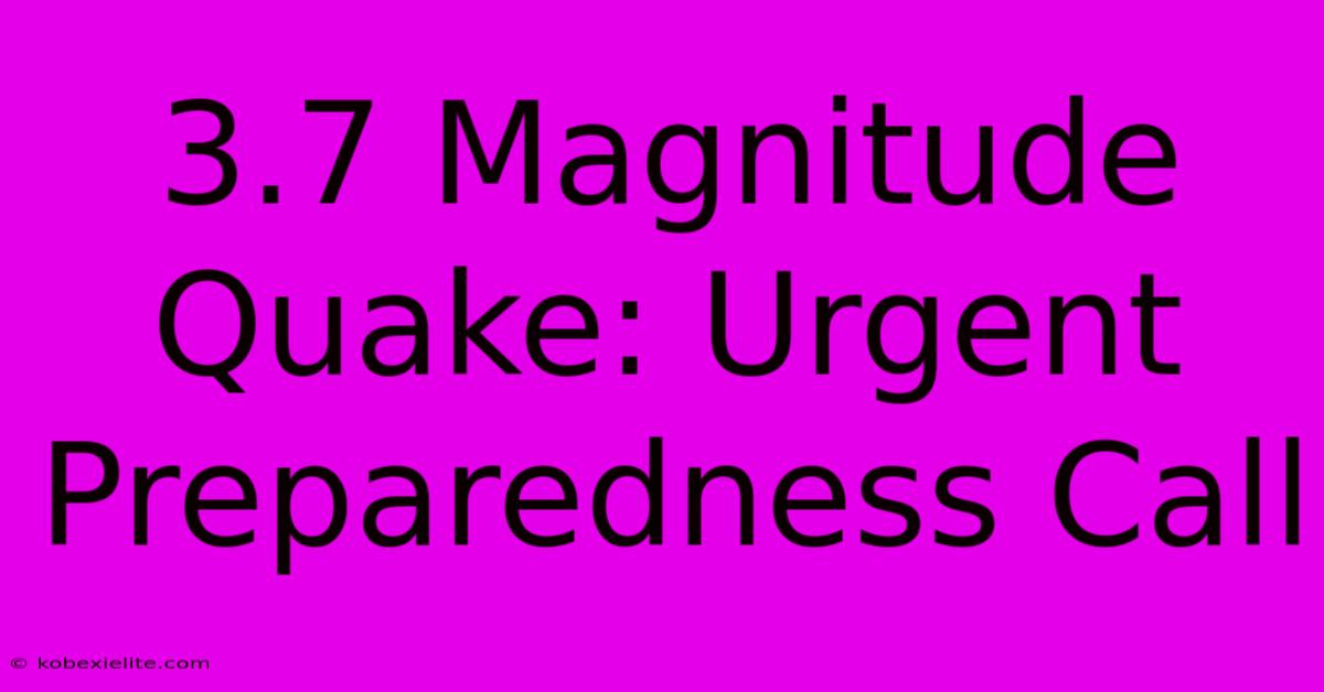 3.7 Magnitude Quake: Urgent Preparedness Call