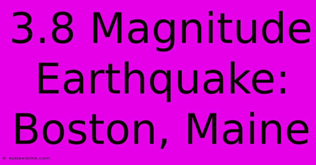 3.8 Magnitude Earthquake: Boston, Maine