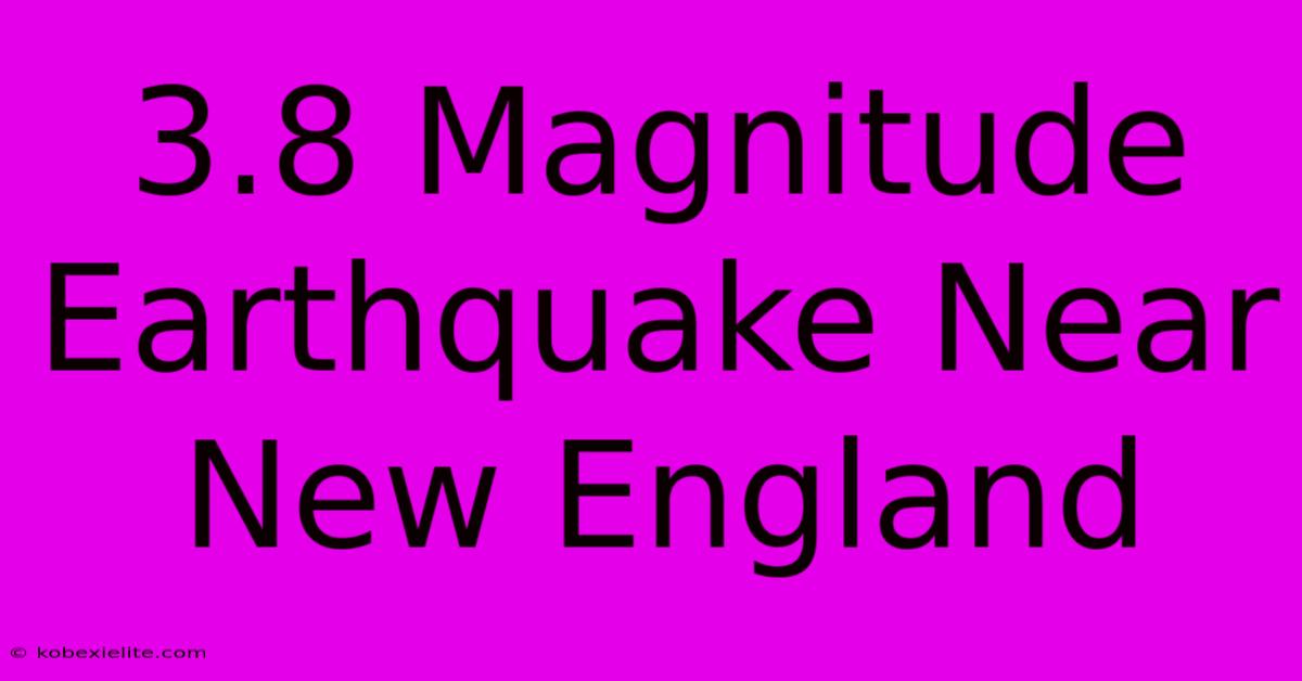 3.8 Magnitude Earthquake Near New England