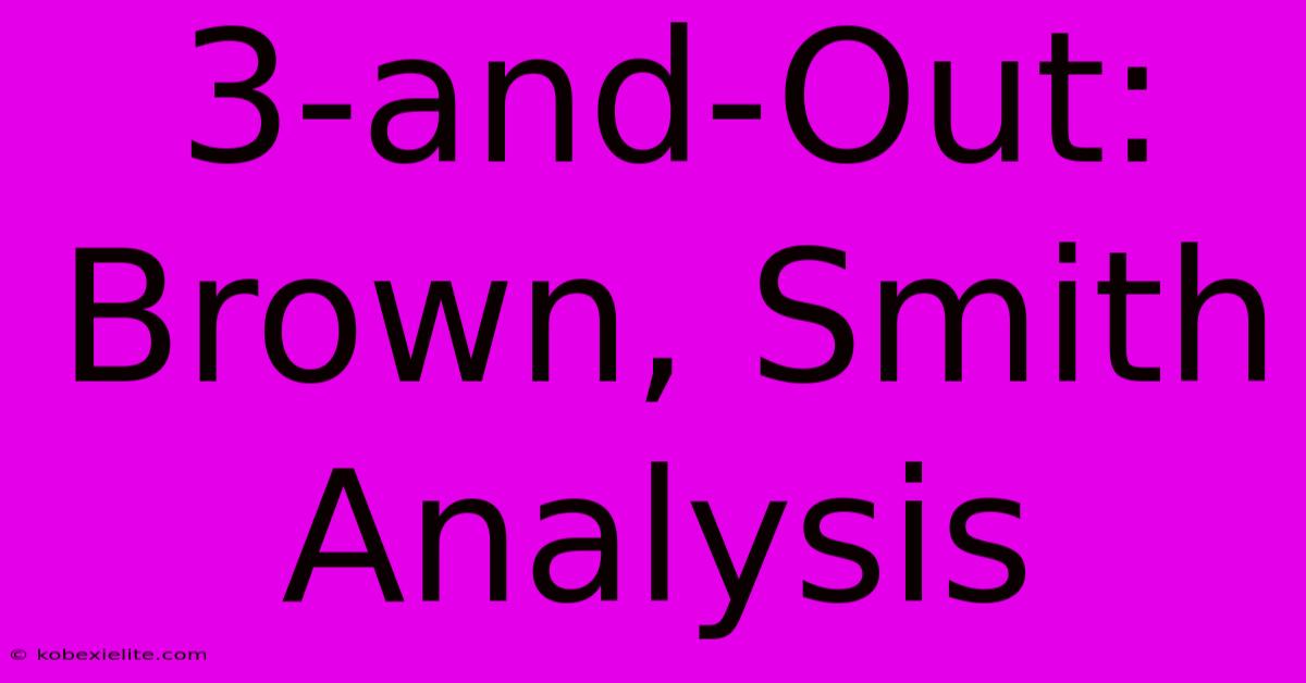 3-and-Out: Brown, Smith Analysis