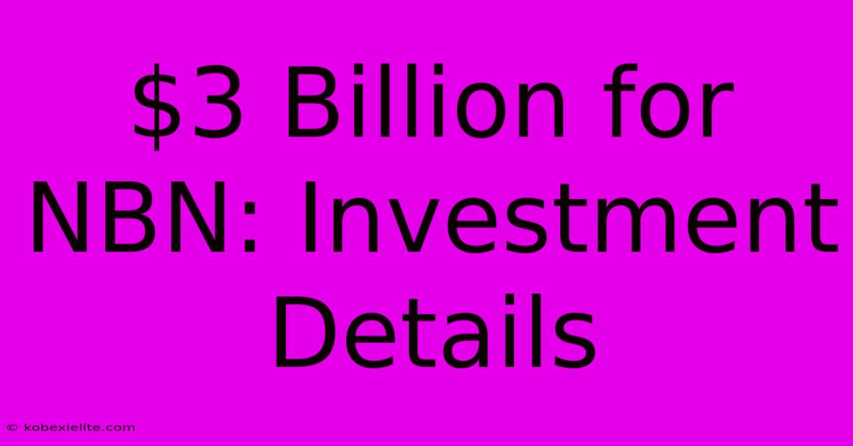 $3 Billion For NBN: Investment Details